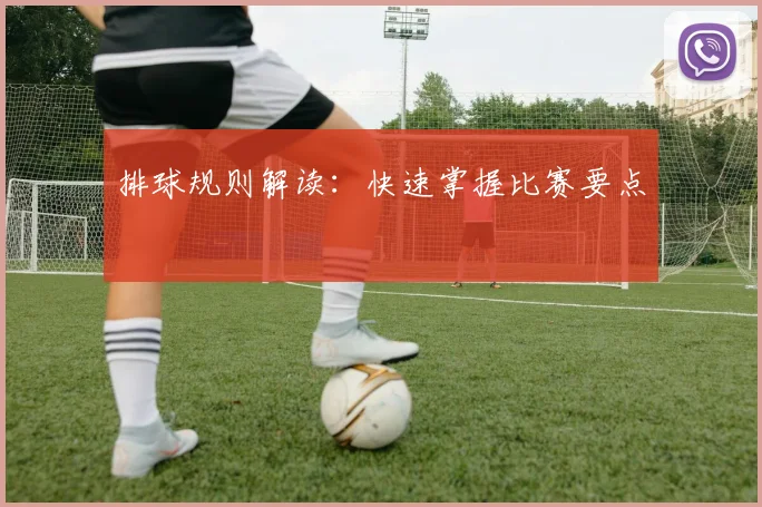 排球规则解读:快速掌握比赛要点